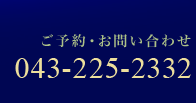 ご予約お問合せはこちら！TEL：043-225-2332